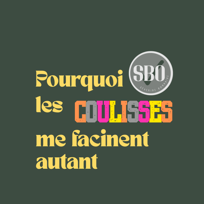 Pourquoi les coulisses me fascinent autant